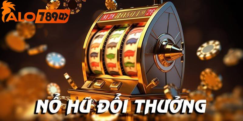 ALO789 - Nhà cái uy tín chơi nổ hũ trúng jackpot thật
